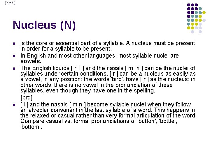 Nucleus (N) is the core or essential part of a syllable. A nucleus must