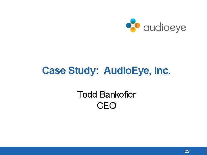 Case Study: Audio. Eye, Inc. Todd Bankofier CEO 22 
