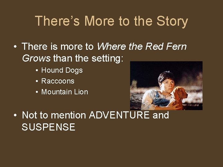There’s More to the Story • There is more to Where the Red Fern