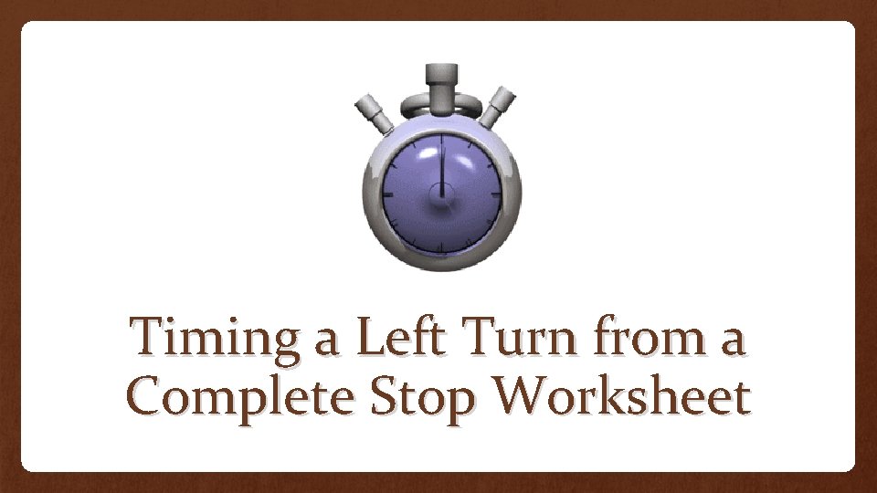 Timing a Left Turn from a Complete Stop Worksheet 