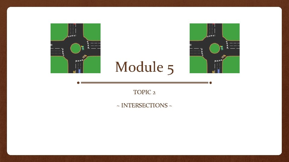 Module 5 TOPIC 2 ~ INTERSECTIONS ~ 