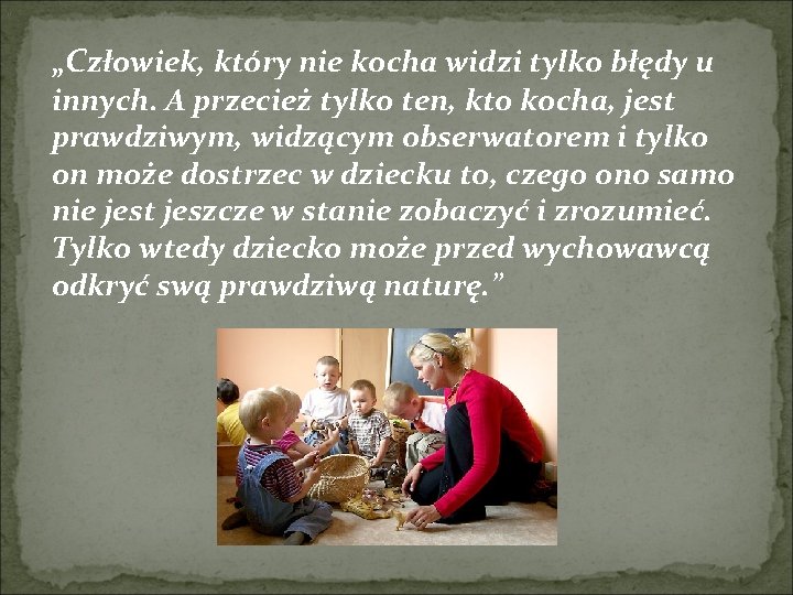 „ „Człowiek, który nie kocha widzi tylko błędy u innych. A przecież tylko ten,