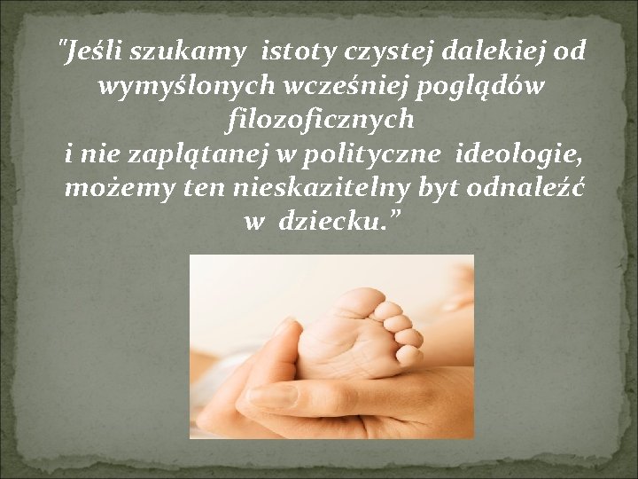 "Jeśli szukamy istoty czystej dalekiej od wymyślonych wcześniej poglądów filozoficznych i nie zaplątanej w