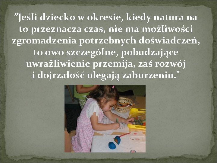 ”Jeśli dziecko w okresie, kiedy natura na to przeznacza czas, nie ma możliwości zgromadzenia