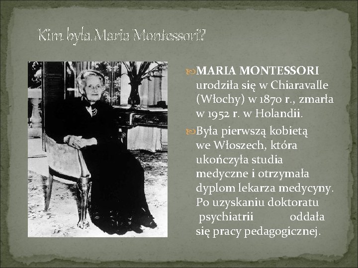 Kim była Maria Montessori? MARIA MONTESSORI urodziła się w Chiaravalle (Włochy) w 1870 r.