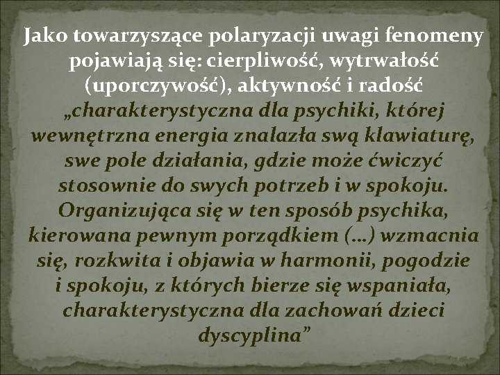 Jako towarzyszące polaryzacji uwagi fenomeny pojawiają się: cierpliwość, wytrwałość (uporczywość), aktywność i radość „charakterystyczna