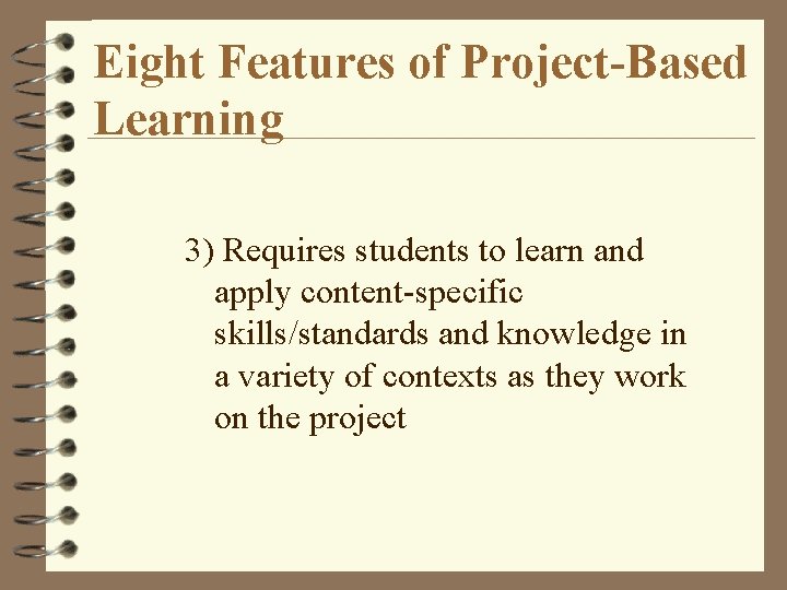 Eight Features of Project-Based Learning 3) Requires students to learn and apply content-specific skills/standards