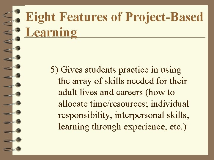 Eight Features of Project-Based Learning 5) Gives students practice in using the array of