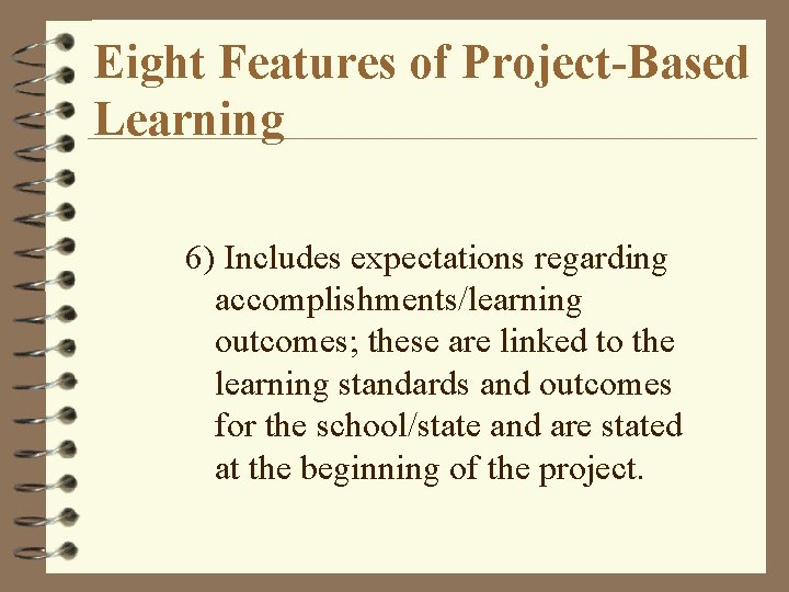 Eight Features of Project-Based Learning 6) Includes expectations regarding accomplishments/learning outcomes; these are linked