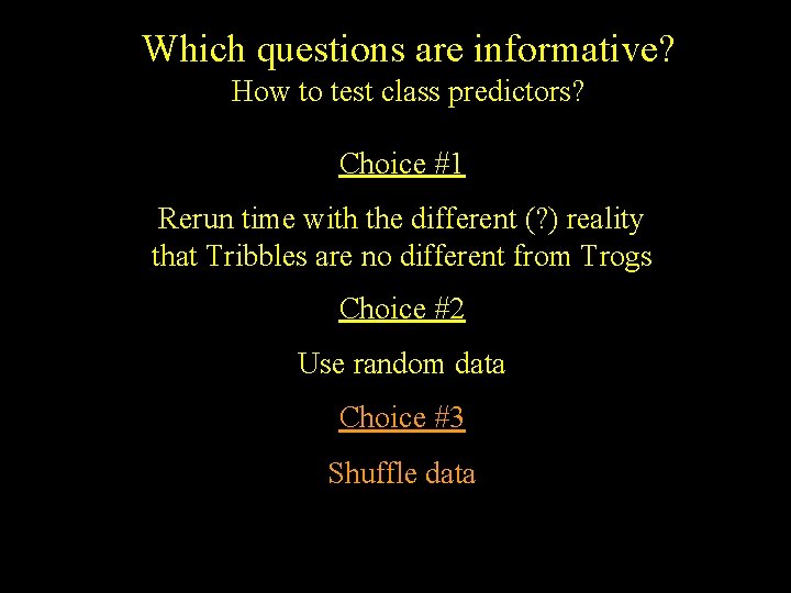 Which questions are informative? How to test class predictors? Choice #1 Rerun time with