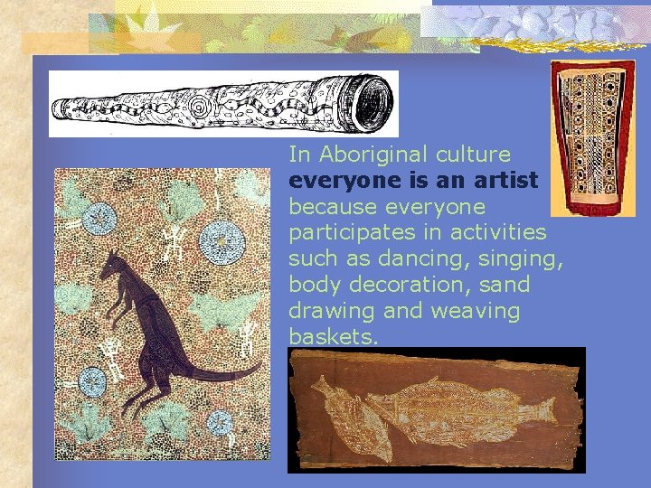 In Aboriginal culture everyone is an artist because everyone participates in activities such as