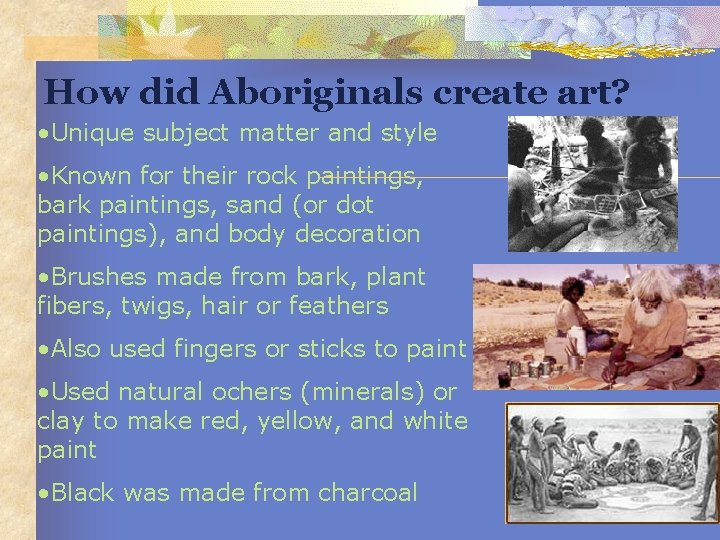 How did Aboriginals create art? • Unique subject matter and style • Known for