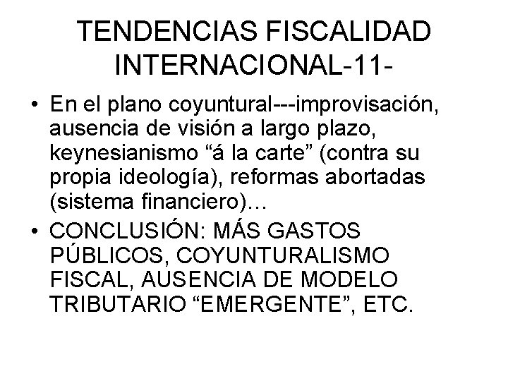 TENDENCIAS FISCALIDAD INTERNACIONAL-11 • En el plano coyuntural---improvisación, ausencia de visión a largo plazo,