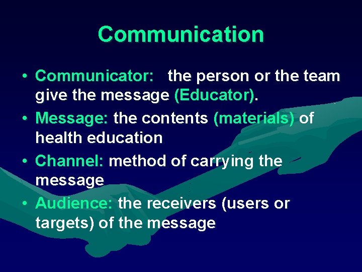 Communication • Communicator: the person or the team give the message (Educator). • Message: