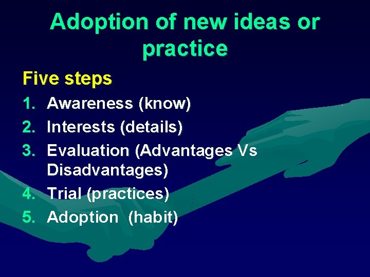 Adoption of new ideas or practice Five steps 1. 2. 3. Awareness (know) Interests