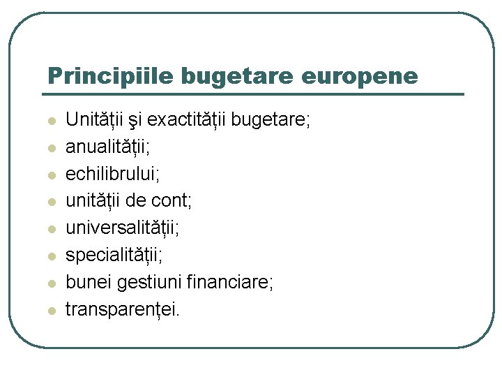 Principiile bugetare europene l l l l Unității şi exactității bugetare; anualității; echilibrului; unității