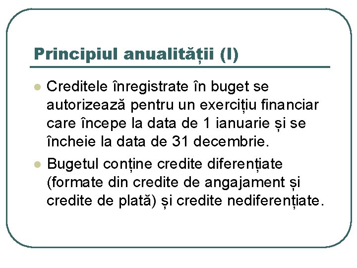 Principiul anualității (I) l l Creditele înregistrate în buget se autorizează pentru un exercițiu