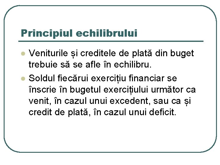 Principiul echilibrului l l Veniturile și creditele de plată din buget trebuie să se