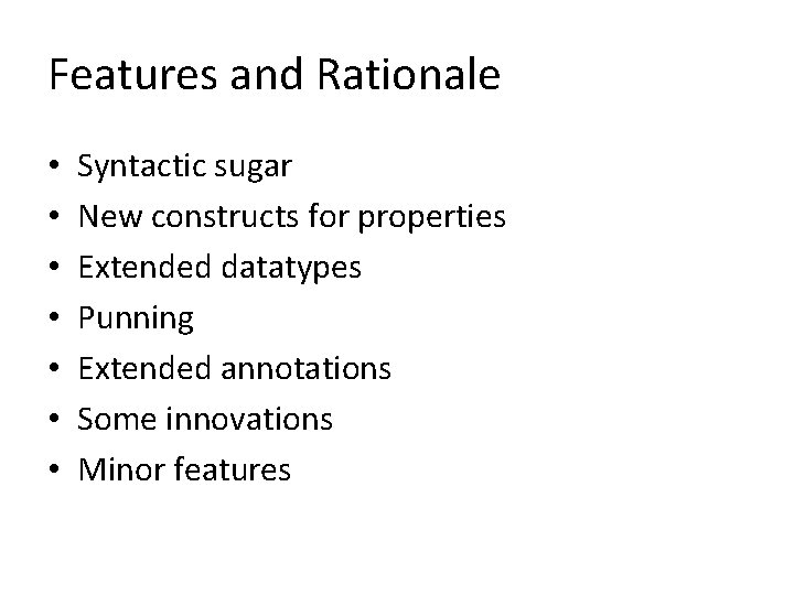Features and Rationale • • Syntactic sugar New constructs for properties Extended datatypes Punning