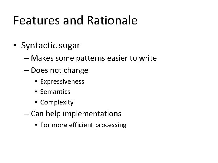 Features and Rationale • Syntactic sugar – Makes some patterns easier to write –