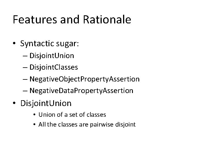 Features and Rationale • Syntactic sugar: – Disjoint. Union – Disjoint. Classes – Negative.