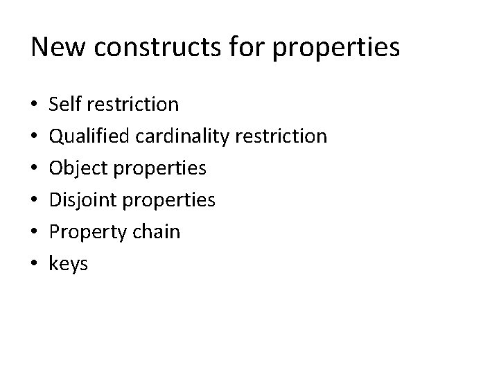 New constructs for properties • • • Self restriction Qualified cardinality restriction Object properties