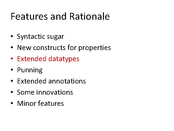 Features and Rationale • • Syntactic sugar New constructs for properties Extended datatypes Punning