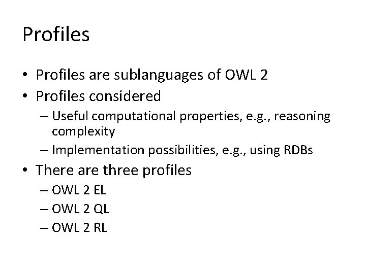 Profiles • Profiles are sublanguages of OWL 2 • Profiles considered – Useful computational