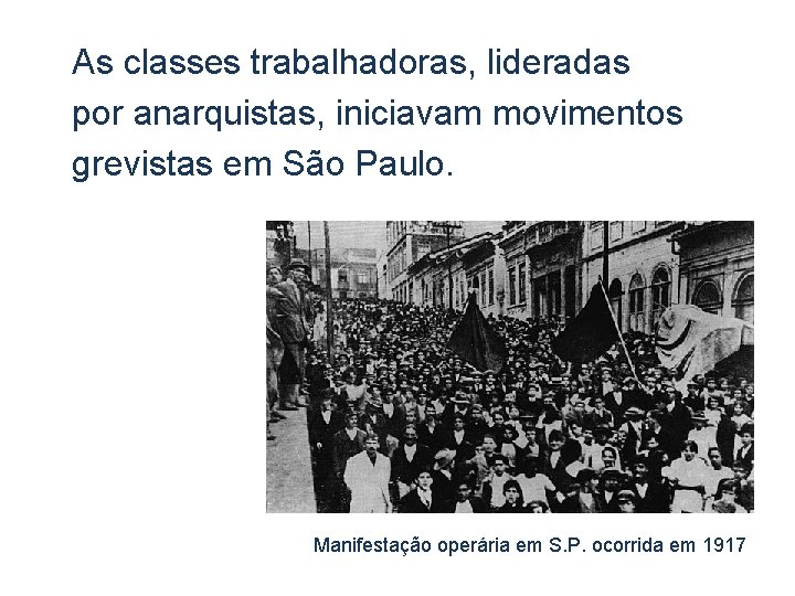 As classes trabalhadoras, lideradas por anarquistas, iniciavam movimentos grevistas em São Paulo. Manifestação operária