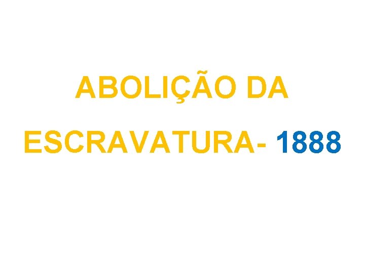 ABOLIÇÃO DA ESCRAVATURA- 1888 