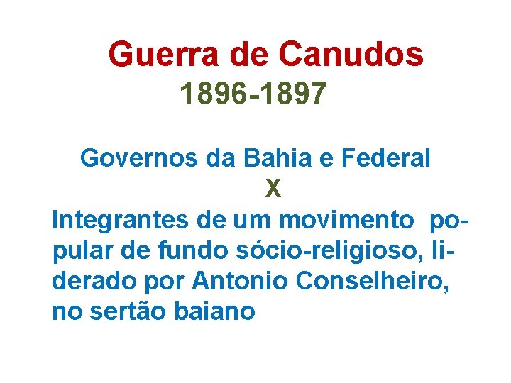  Guerra de Canudos 1896 -1897 Governos da Bahia e Federal X Integrantes de