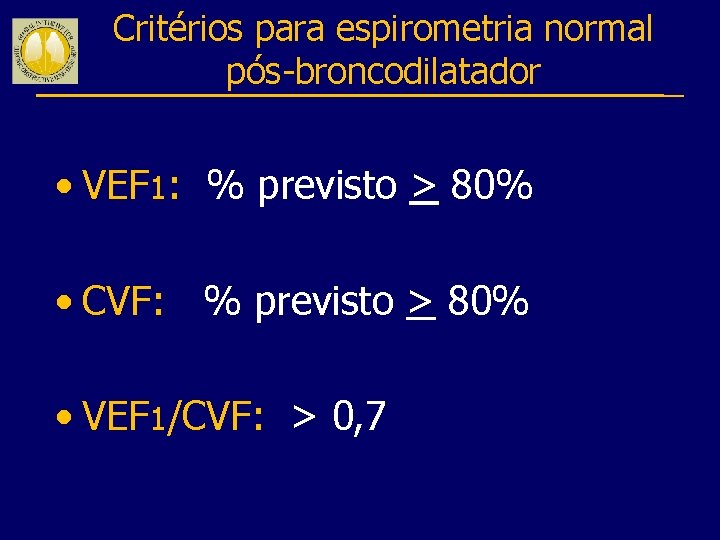 Critérios para espirometria normal pós-broncodilatador • VEF 1: % previsto > 80% • CVF: