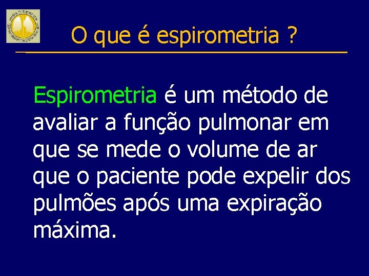 O que é espirometria ? Espirometria é um método de avaliar a função pulmonar