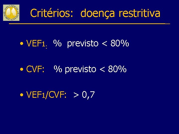 Critérios: doença restritiva • VEF 1: % previsto < 80% • CVF: % previsto