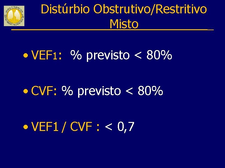 Distúrbio Obstrutivo/Restritivo Misto • VEF 1: % previsto < 80% • CVF: % previsto