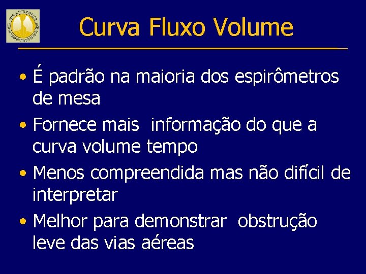 Curva Fluxo Volume • É padrão na maioria dos espirômetros de mesa • Fornece