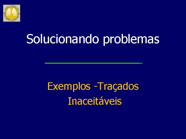 Solucionando problemas Exemplos -Traçados Inaceitáveis 