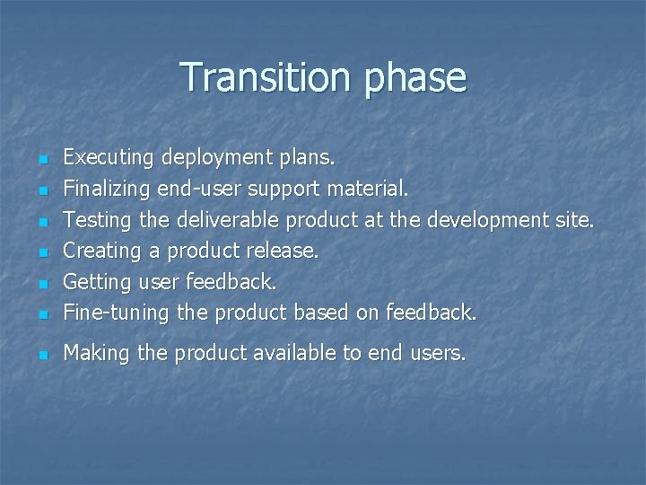 Transition phase n Executing deployment plans. Finalizing end-user support material. Testing the deliverable product