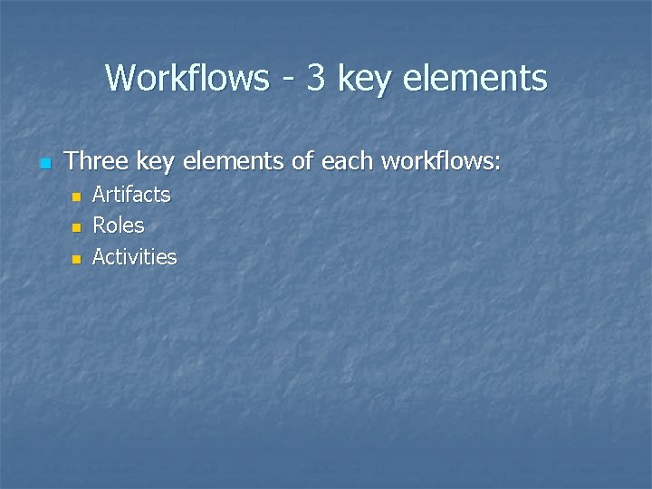 Workflows - 3 key elements n Three key elements of each workflows: n n