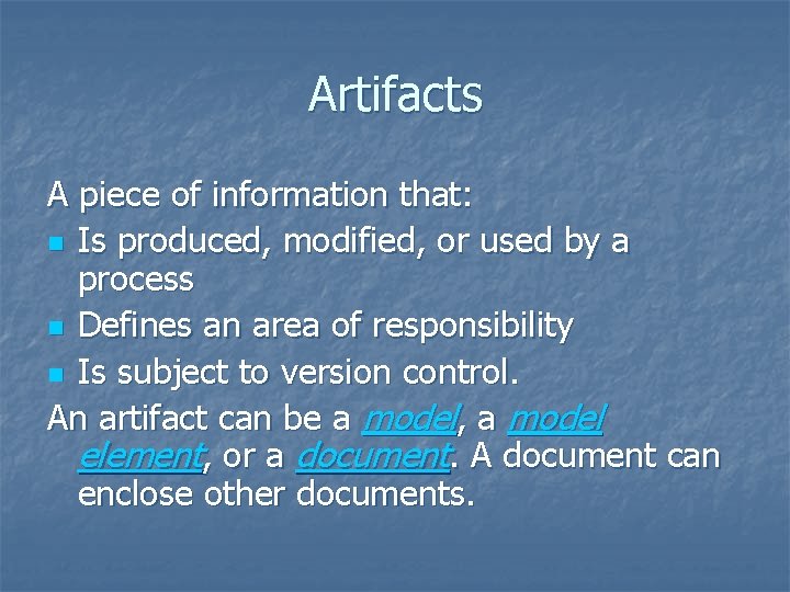 Artifacts A piece of information that: n Is produced, modified, or used by a