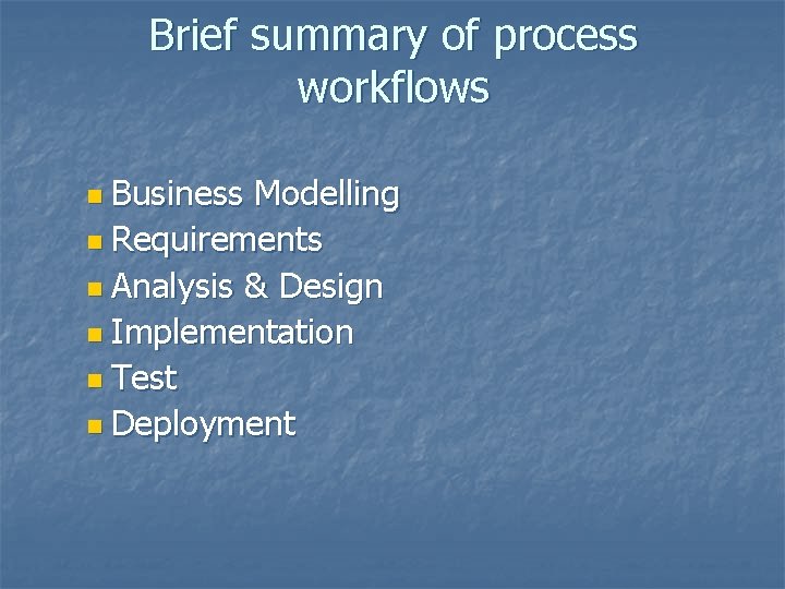 Brief summary of process workflows n Business Modelling n Requirements n Analysis & Design