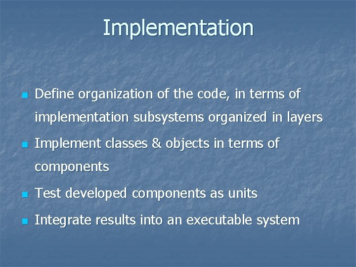 Implementation n Define organization of the code, in terms of implementation subsystems organized in