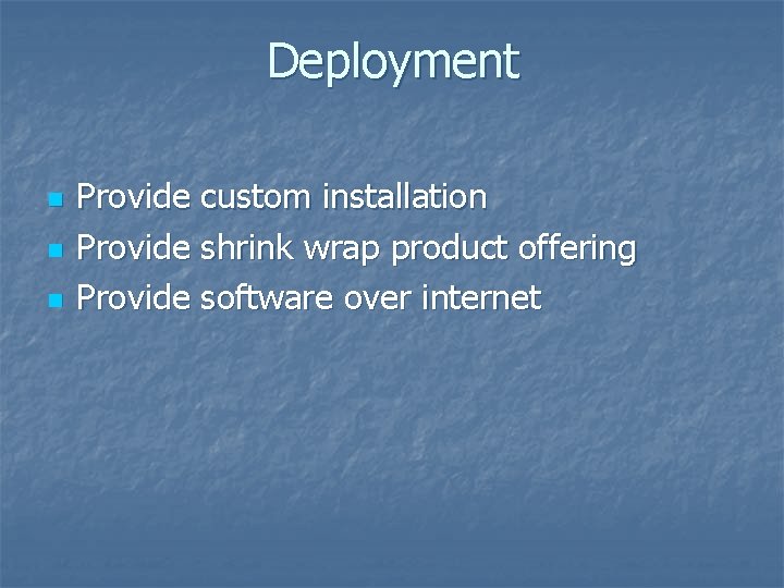 Deployment n n n Provide custom installation Provide shrink wrap product offering Provide software