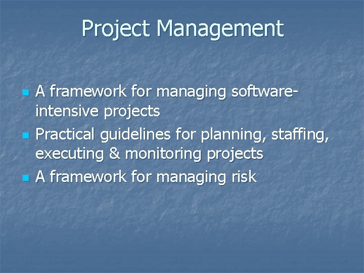 Project Management n n n A framework for managing softwareintensive projects Practical guidelines for