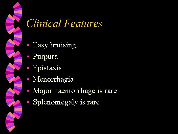 Clinical Features w w w Easy bruising Purpura Epistaxis Menorrhagia Major haemorrhage is rare