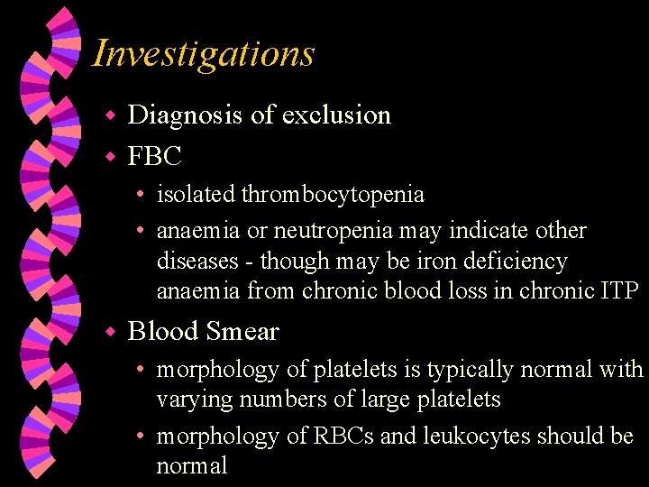 Investigations Diagnosis of exclusion w FBC w • isolated thrombocytopenia • anaemia or neutropenia