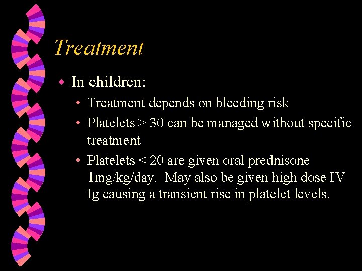 Treatment w In children: • Treatment depends on bleeding risk • Platelets > 30