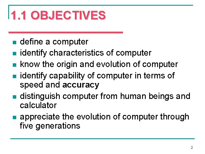 1. 1 OBJECTIVES n n n define a computer identify characteristics of computer know
