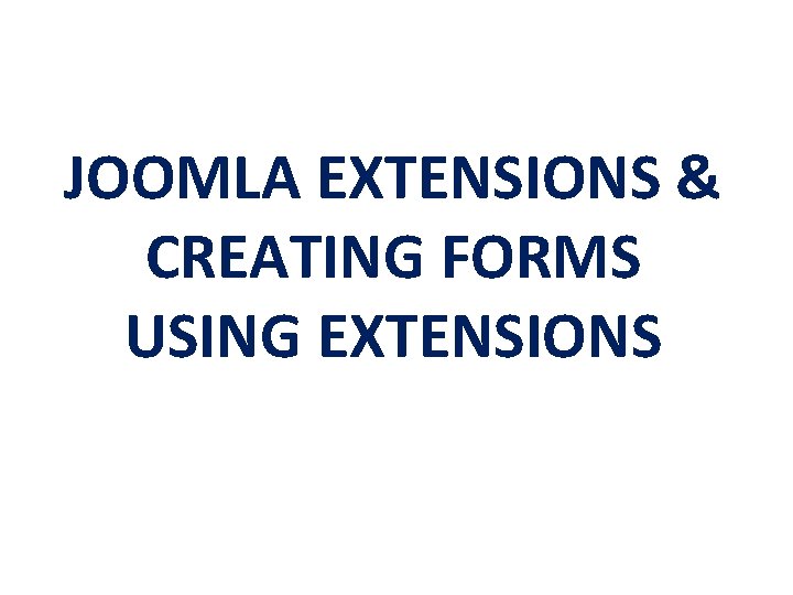 JOOMLA EXTENSIONS & CREATING FORMS USING EXTENSIONS 