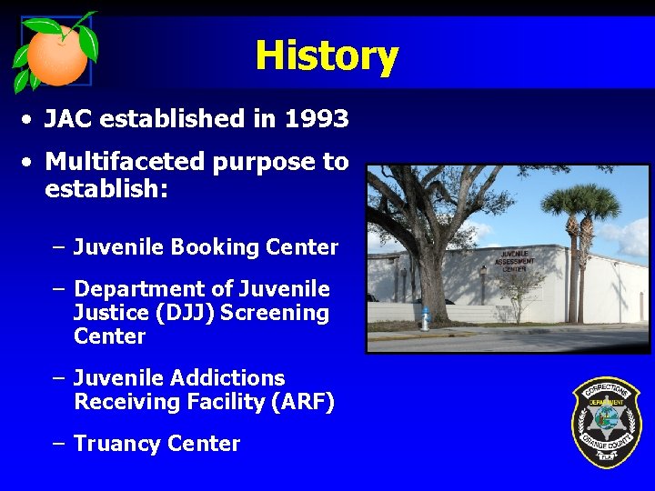 History • JAC established in 1993 • Multifaceted purpose to establish: – Juvenile Booking